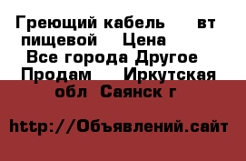 Греющий кабель- 10 вт (пищевой) › Цена ­ 100 - Все города Другое » Продам   . Иркутская обл.,Саянск г.